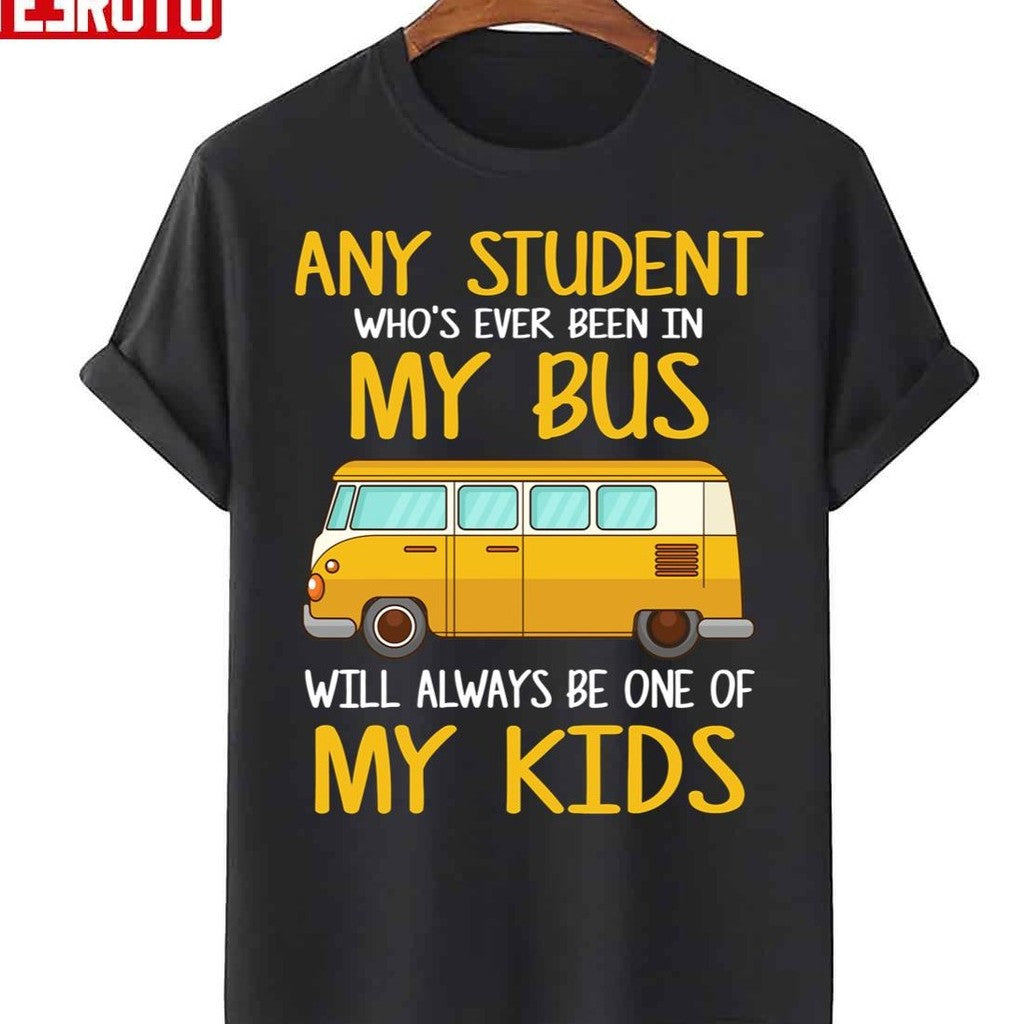 Any Student Who's Ever Been In My Bus Will Always Be One Of My Kid School Bus Driver Unisex T-Shirt