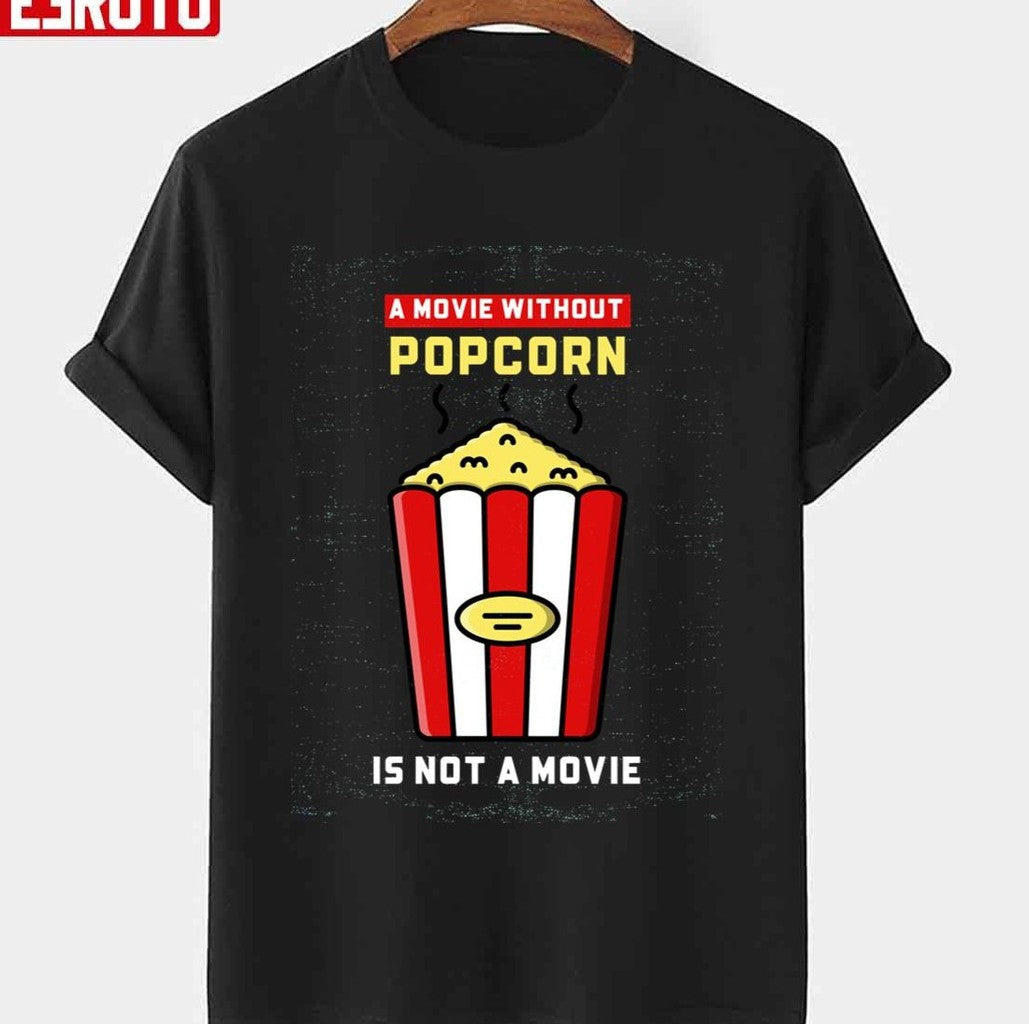 Movie Without Popcorn Is Not A Movie Unisex T-shirt