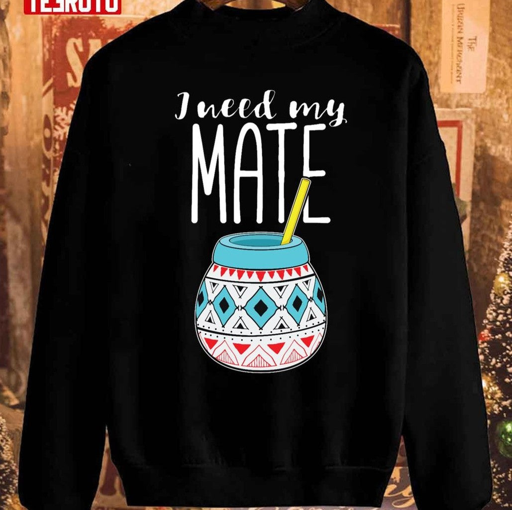 Argentinian Yerba Tea I Need My Mate Product Unisex Sweatshirt