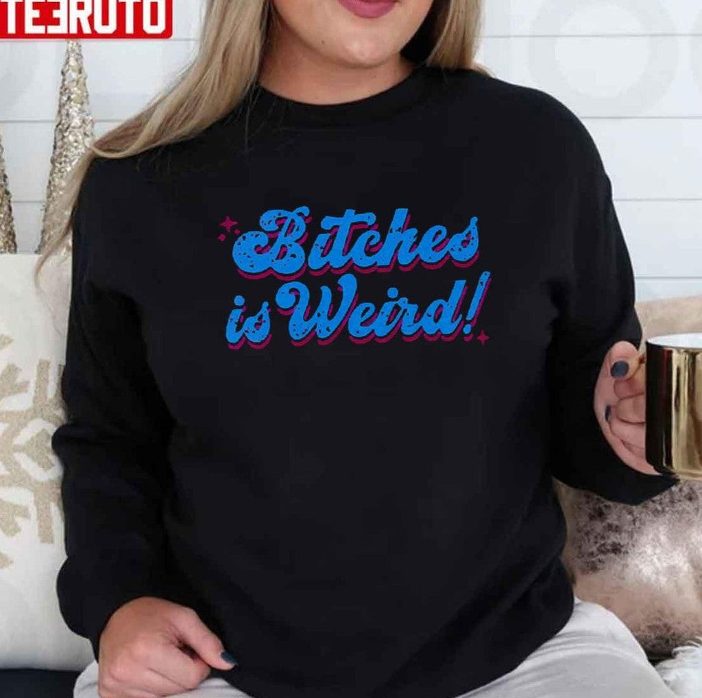 Bitches Is Weird Unisex T-Shirt