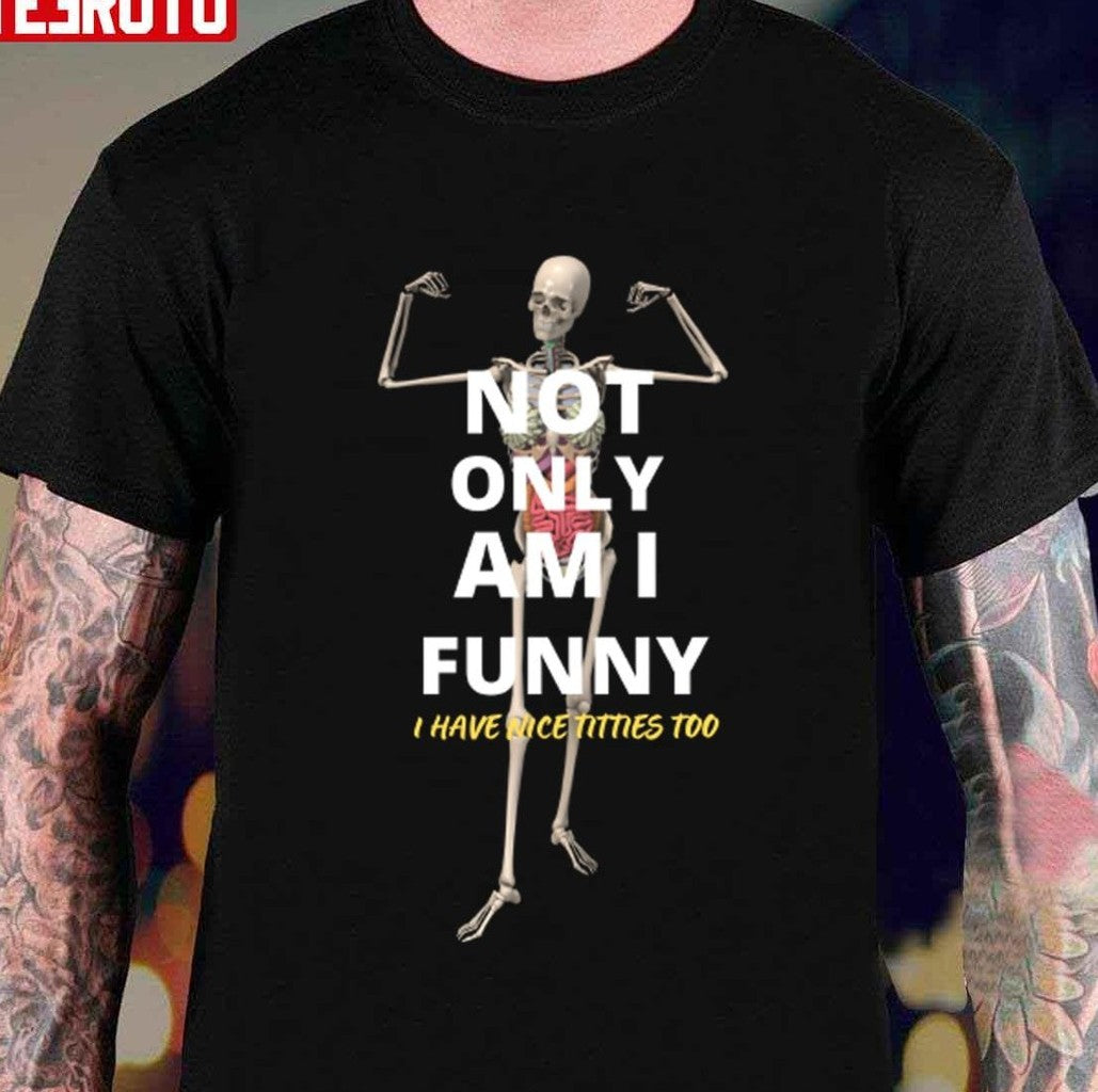 Not Only Am I Funny Skeleton Unisex T-shirt