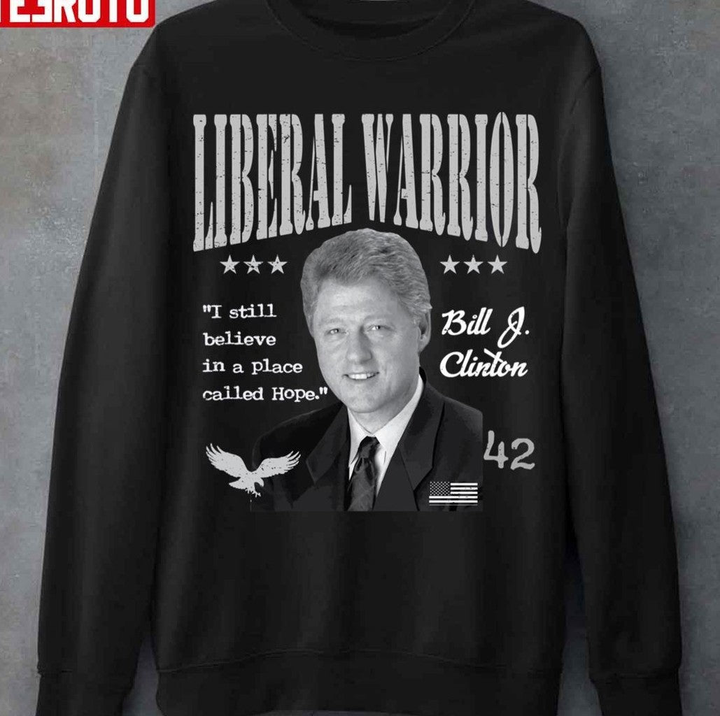 Bill Clinton Liberal Warrior I Still Believe In A Place Called Hope Unisex Hoodie