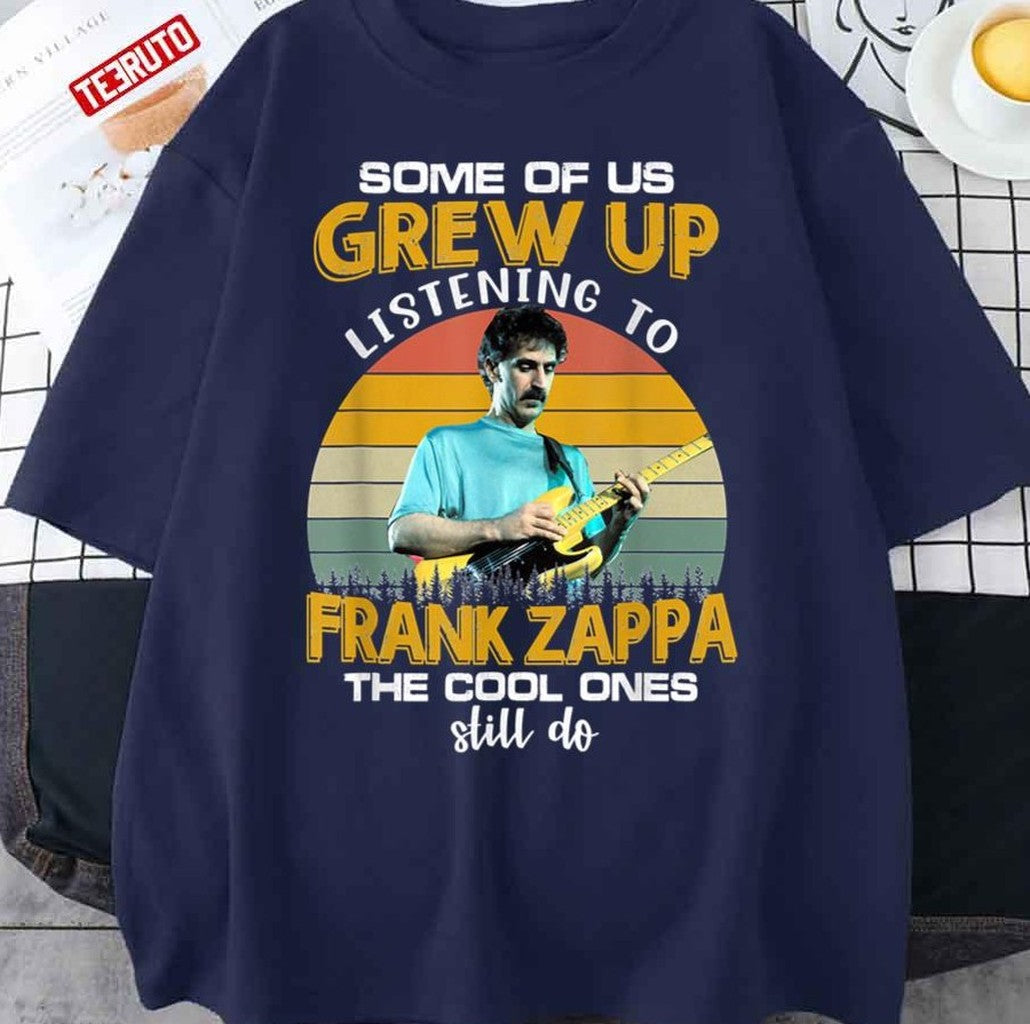 Some Of Us Grew Up Listening To Frank Zappa The Cool Ones Still Do Unisex T-Shirt
