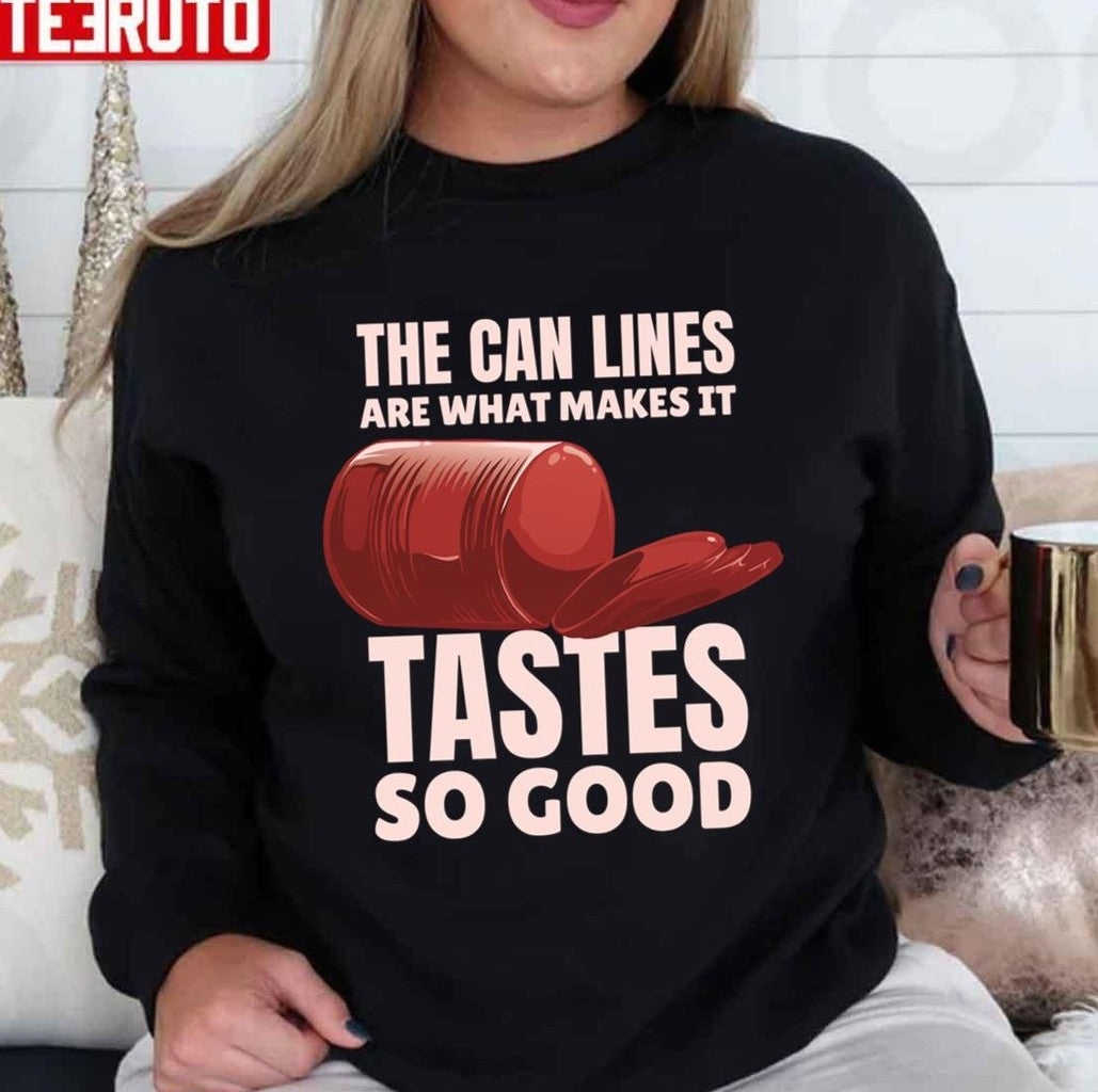The Can Lines Are What Makes It Tastes So Good Canned Cranberry Sauce Jellied Thanksgiving Unisex T-shirt