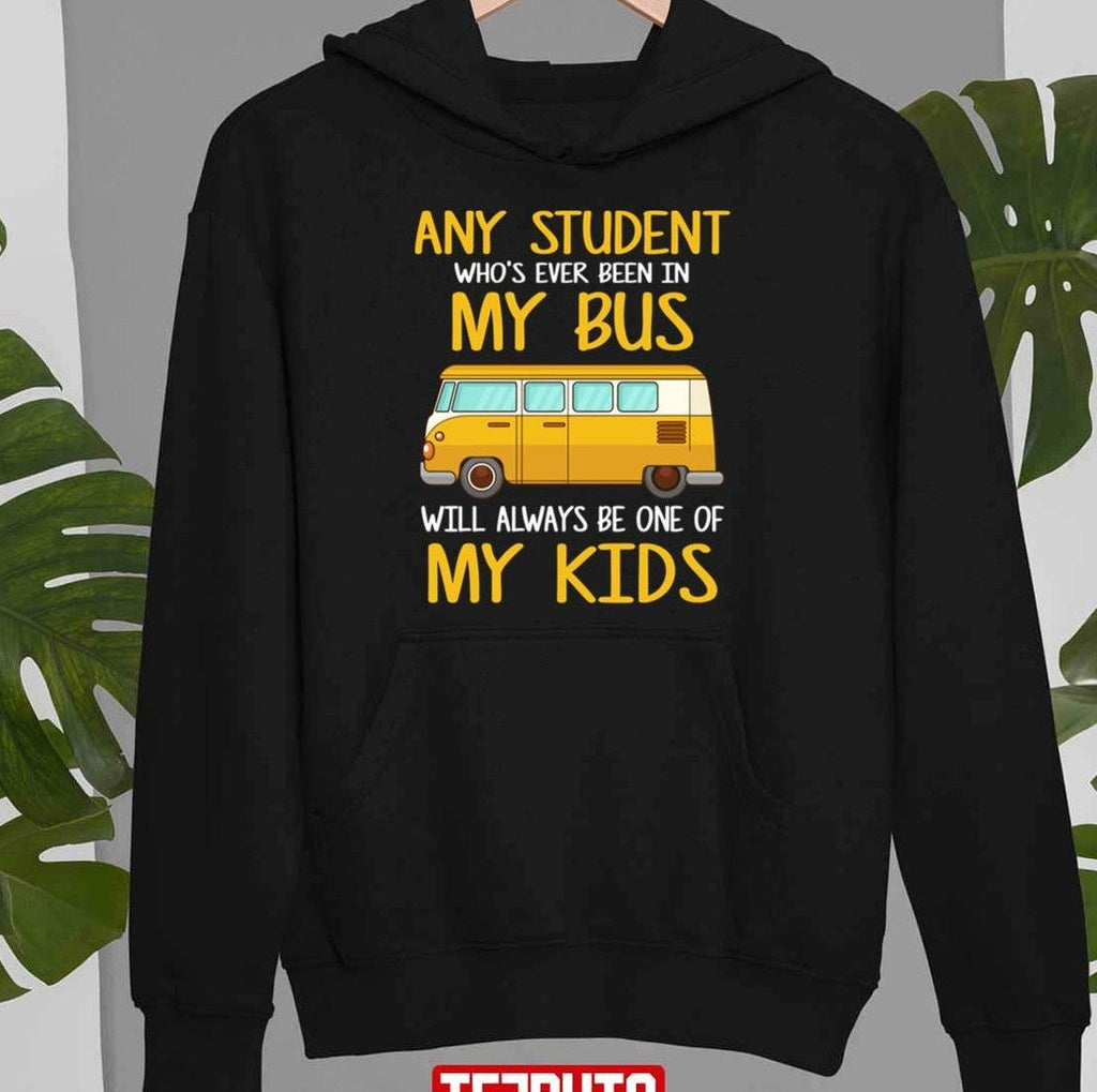 Any Student Who's Ever Been In My Bus Will Always Be One Of My Kid School Bus Driver Unisex T-Shirt