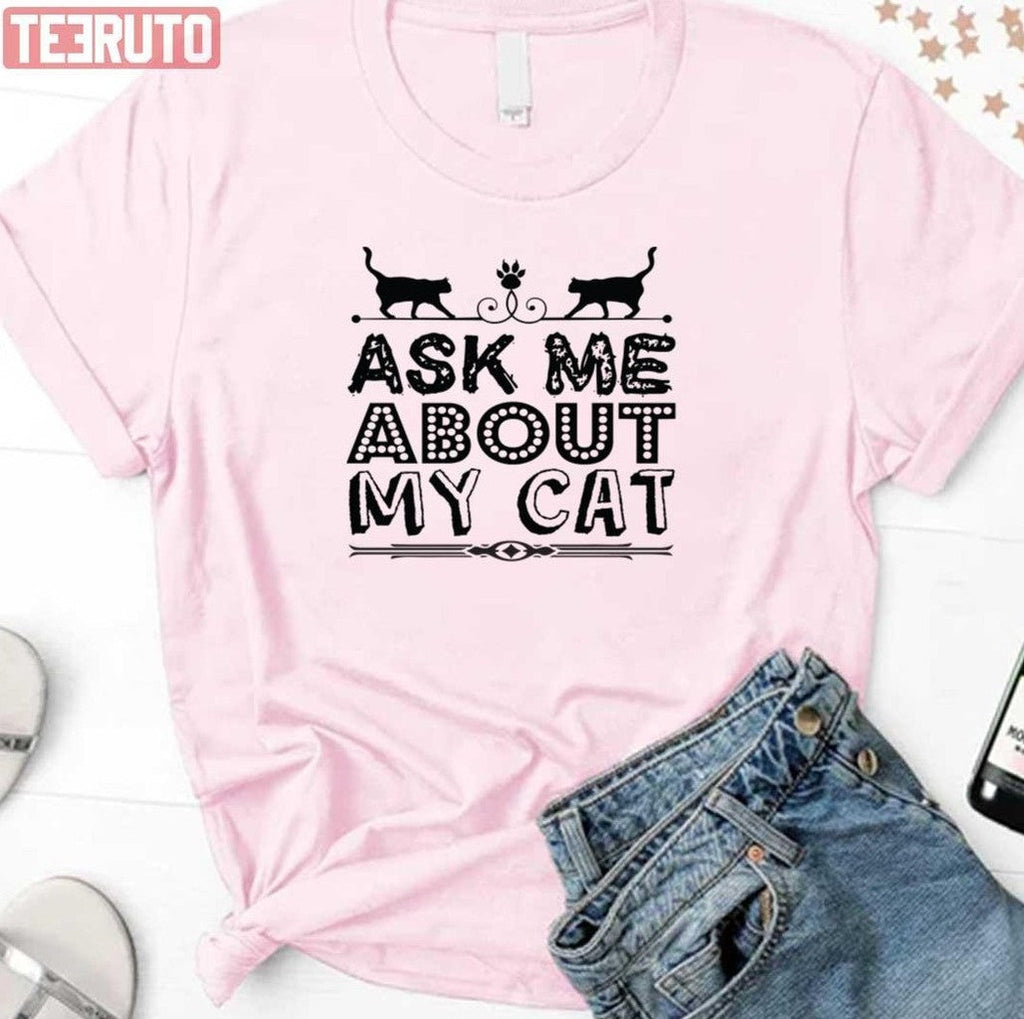 Ask Me About My Cat Funny Cat Dad And Mom Unisex T-Shirt