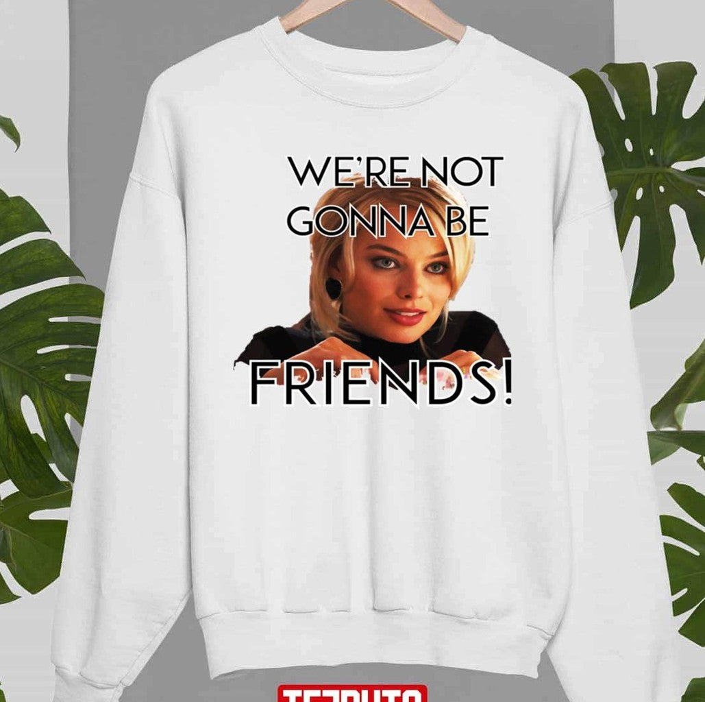 Robbie Quote We're Not Gonna Be Friends Unisex Sweatshirt Hooded
