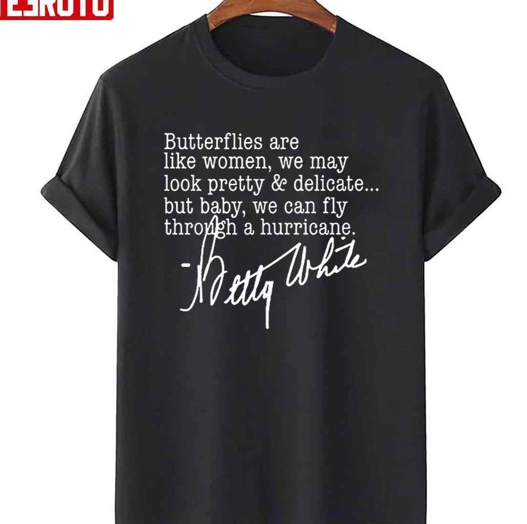 Betty White Butterflies Are Like Women We May Look Pretty And Delicate Unisex T-Shirt
