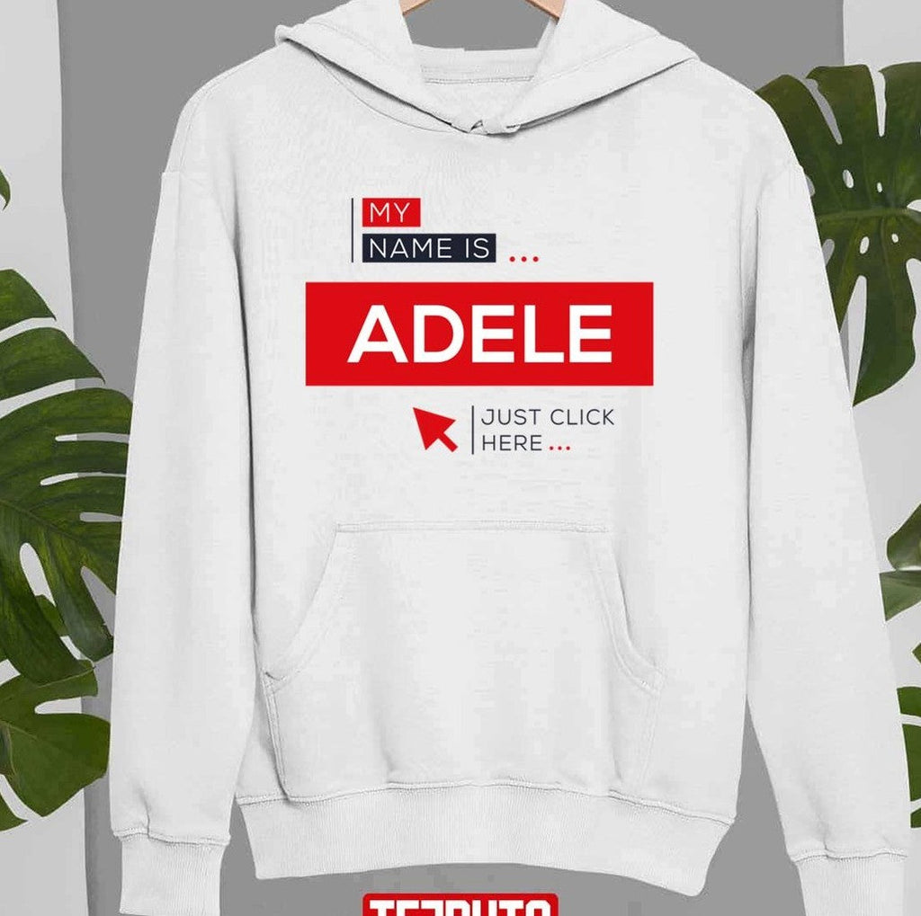 My Name Is Adele Just Click Here Unisex Sweatshirt