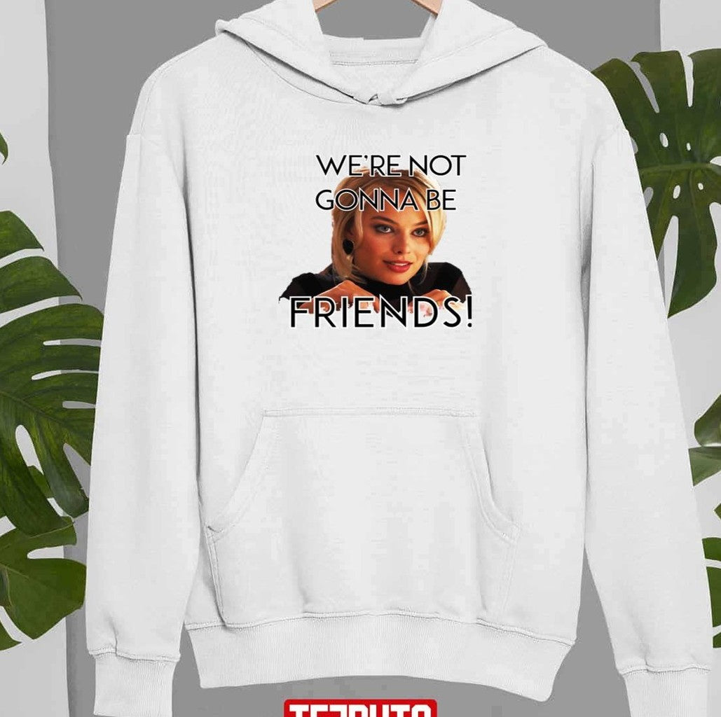 Robbie Quote We're Not Gonna Be Friends Unisex Sweatshirt Hooded