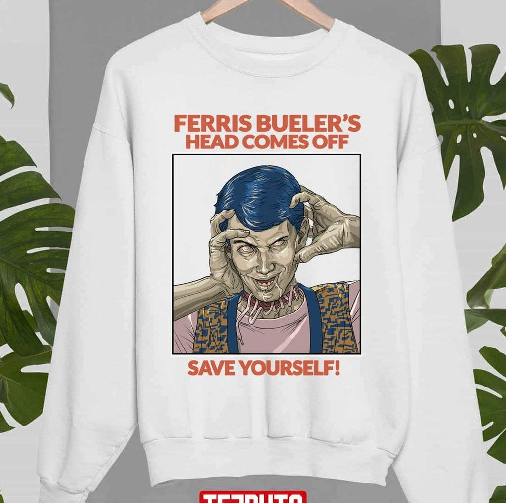 Save Yourself Ferris Bueller's Head Comes Off Unisex Sweatshirt