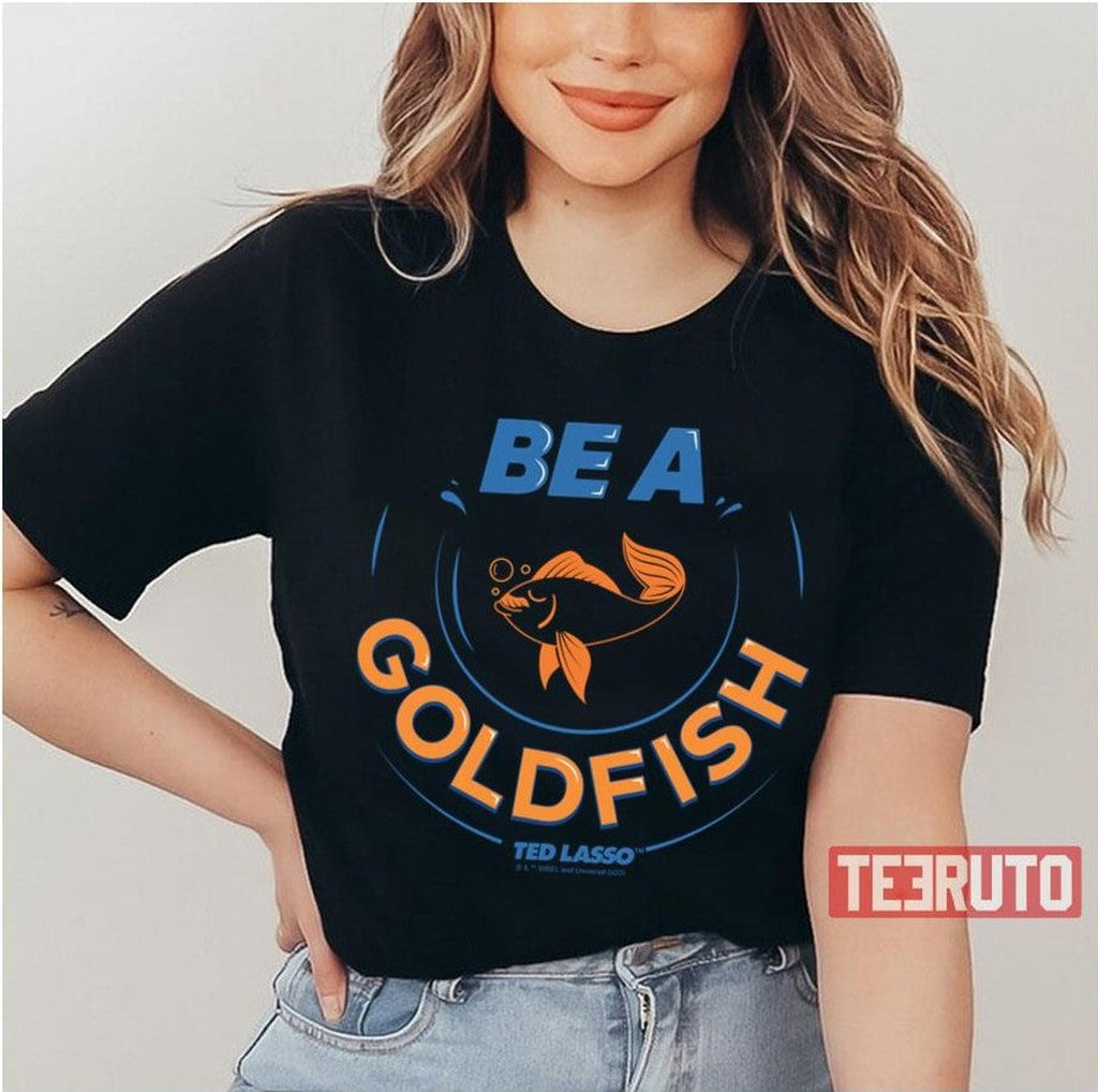 Be A Goldfish Ted Lasso Unisex T-Shirt