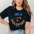 Be A Goldfish Ted Lasso Unisex T-Shirt