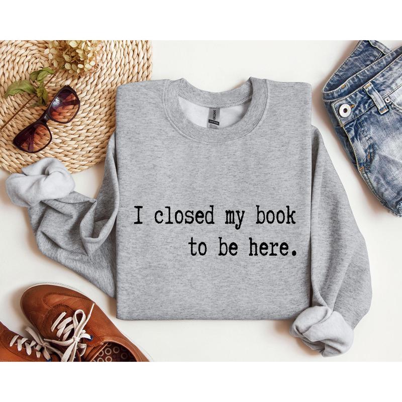I Closed My Book Funny Sweatshirt, Sarcastic College Sweatshirt, Women's Crew Neck, Crewneck Casual Womenswear