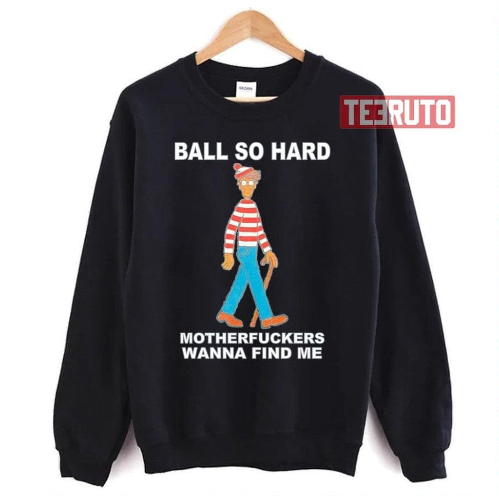 Ball So Hard Motherfuckers Wanna Find Me Unisex T-Shirt