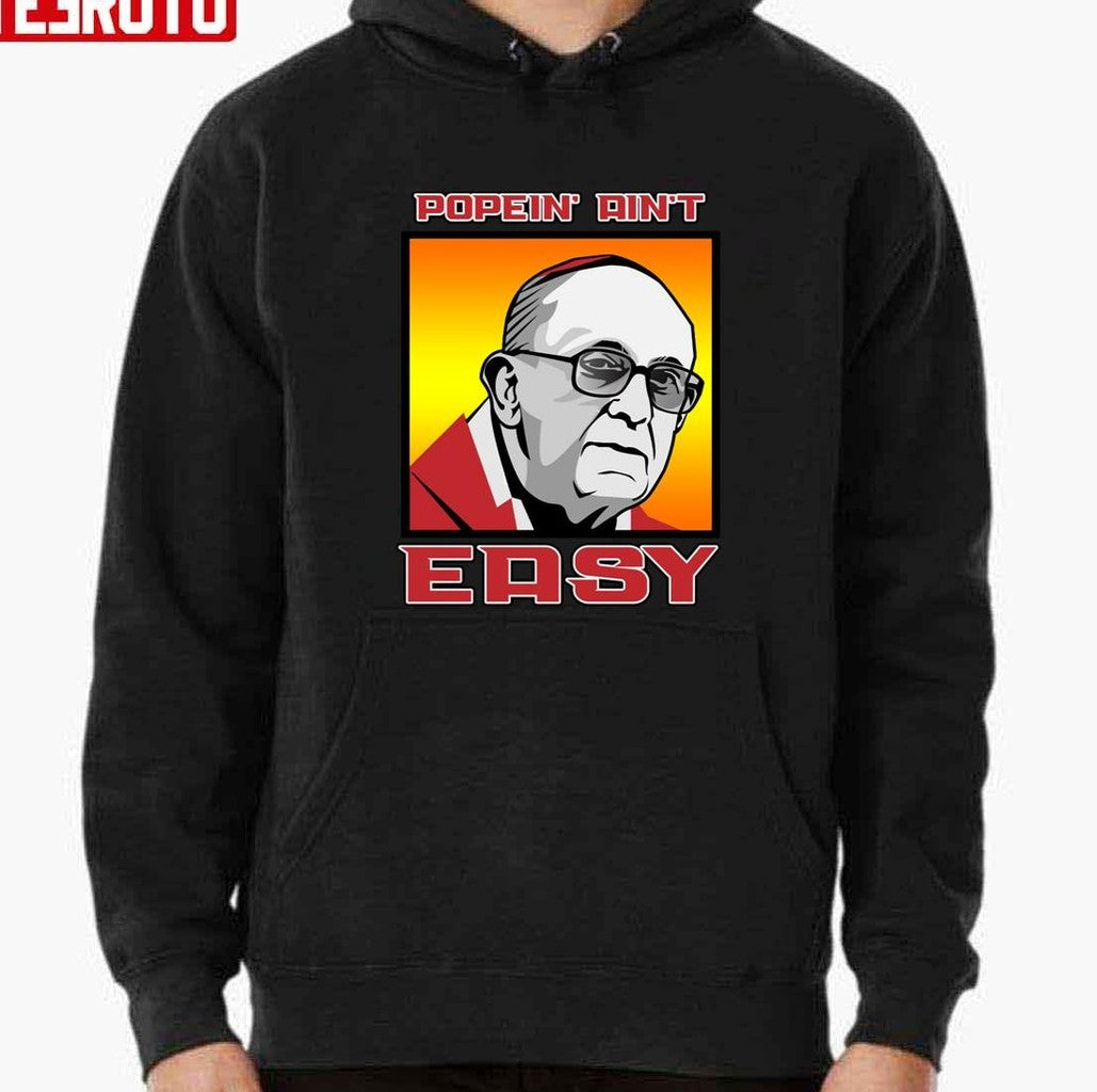Popein' Ain't Easy Pope Francis Unisex T-shirt