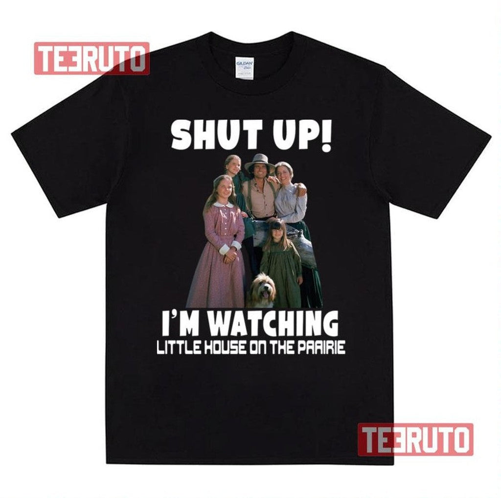 Shut Up I’m Watching Little House On The Prairie Unisex T-Shirt