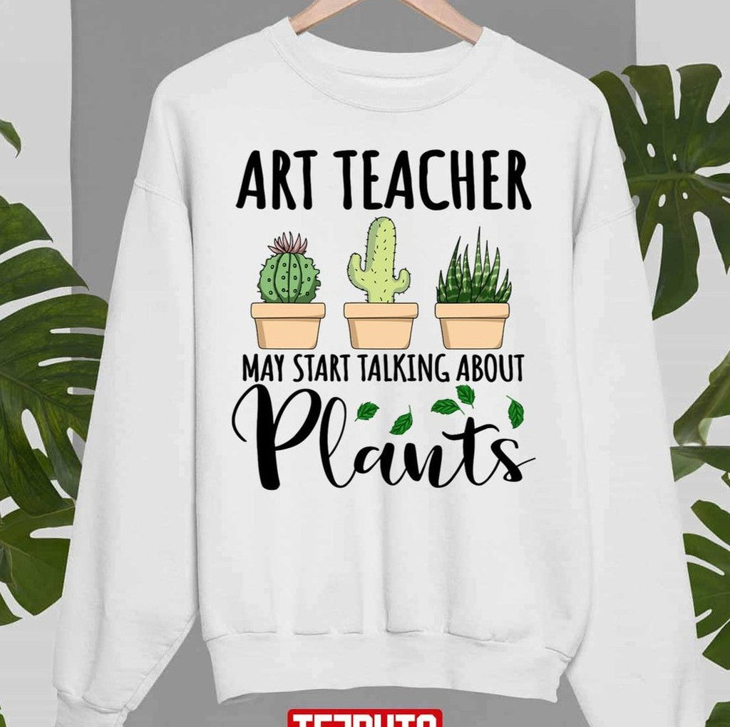 Art Teacher May Start Talking About Plants Design Quote National Teacher Day Unisex T-Shirt