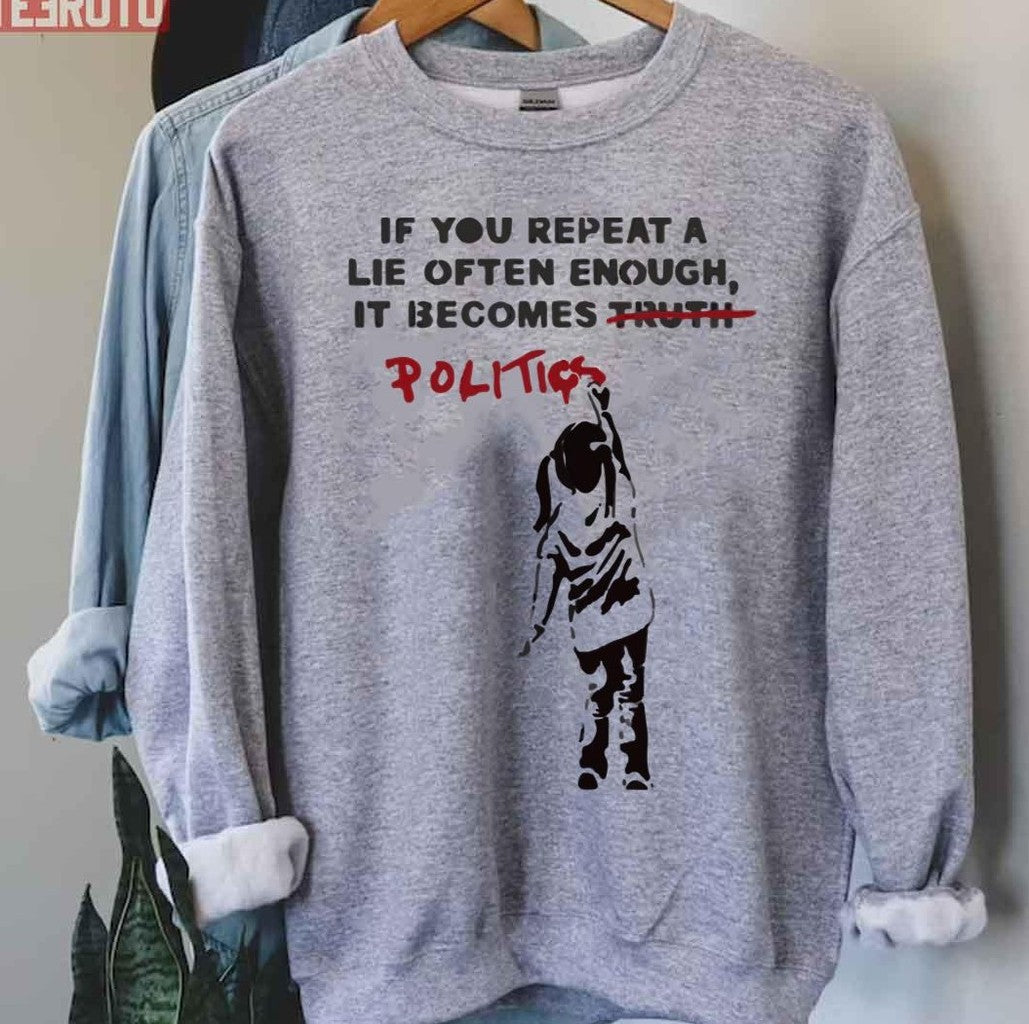 Banksy If You Repeat A Lie Often Enough It Becomes Politics Unisex T-Shirt