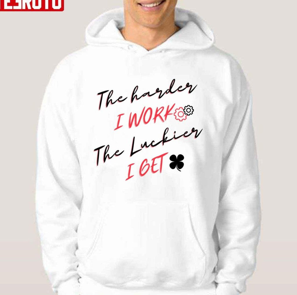 The Harder I Work The Luckier I Get Funny Labor Day Quote Unisex T-shirt