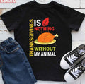 Thanksgiving Is Nothing Without My Animal Funny T-Shirt