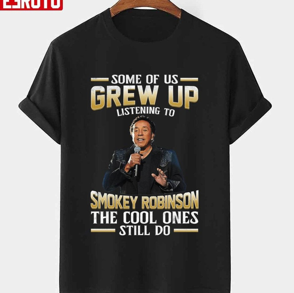 Music Some Of Us Grew Up Listening To Smokey Robinson The Cool Ones Still Do Unisex T-Shirt