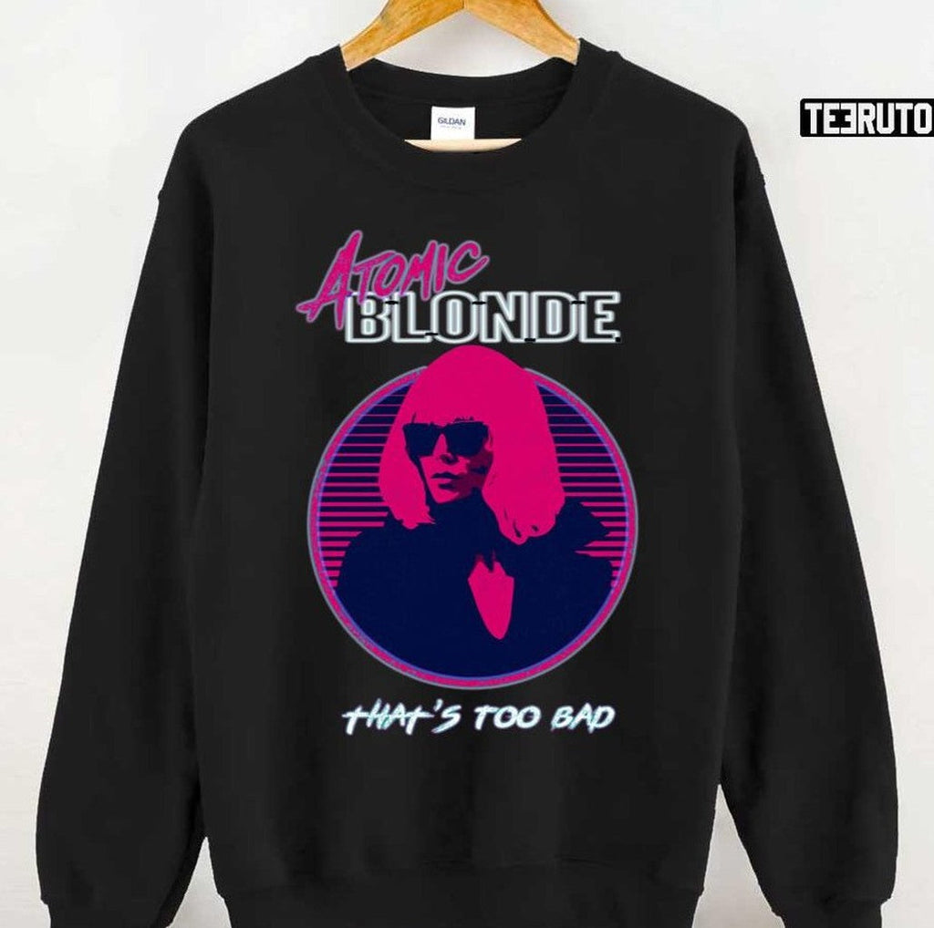 That's Too Bad Atomic Blonde Unisex T-shirt
