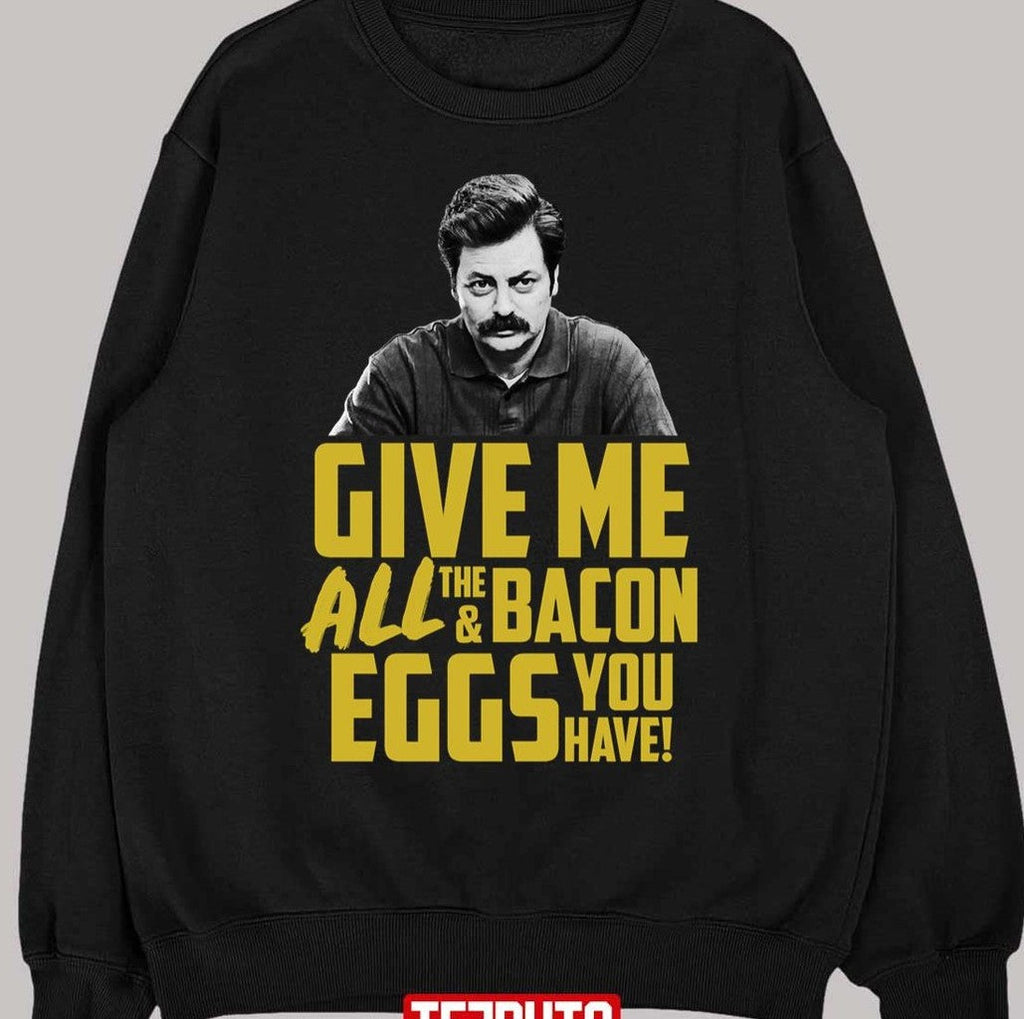 Ron Swanson Give Me All The Bacon And Eggs You Have Quote Unisex T-Shirt