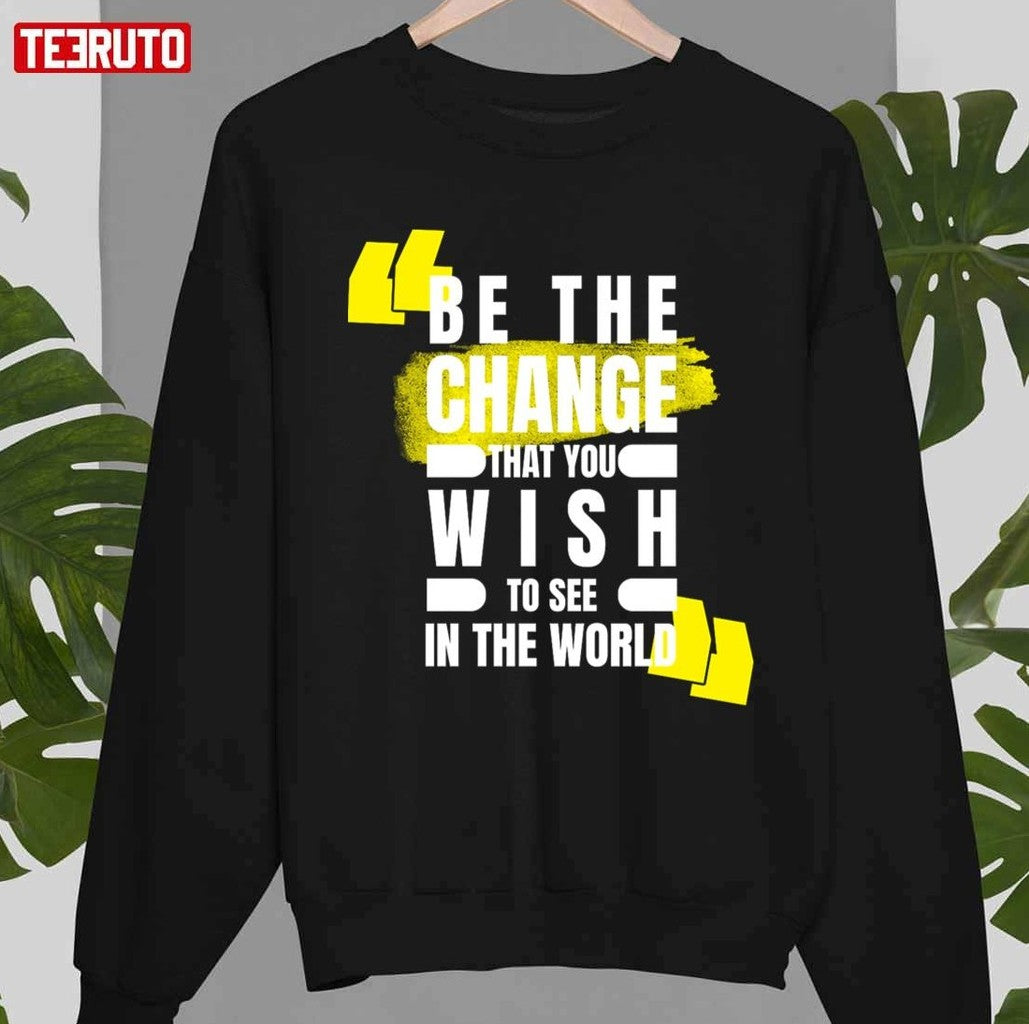 Quotes By Famous People Be The Change That You Wish To See In The World Unisex T-Shirt