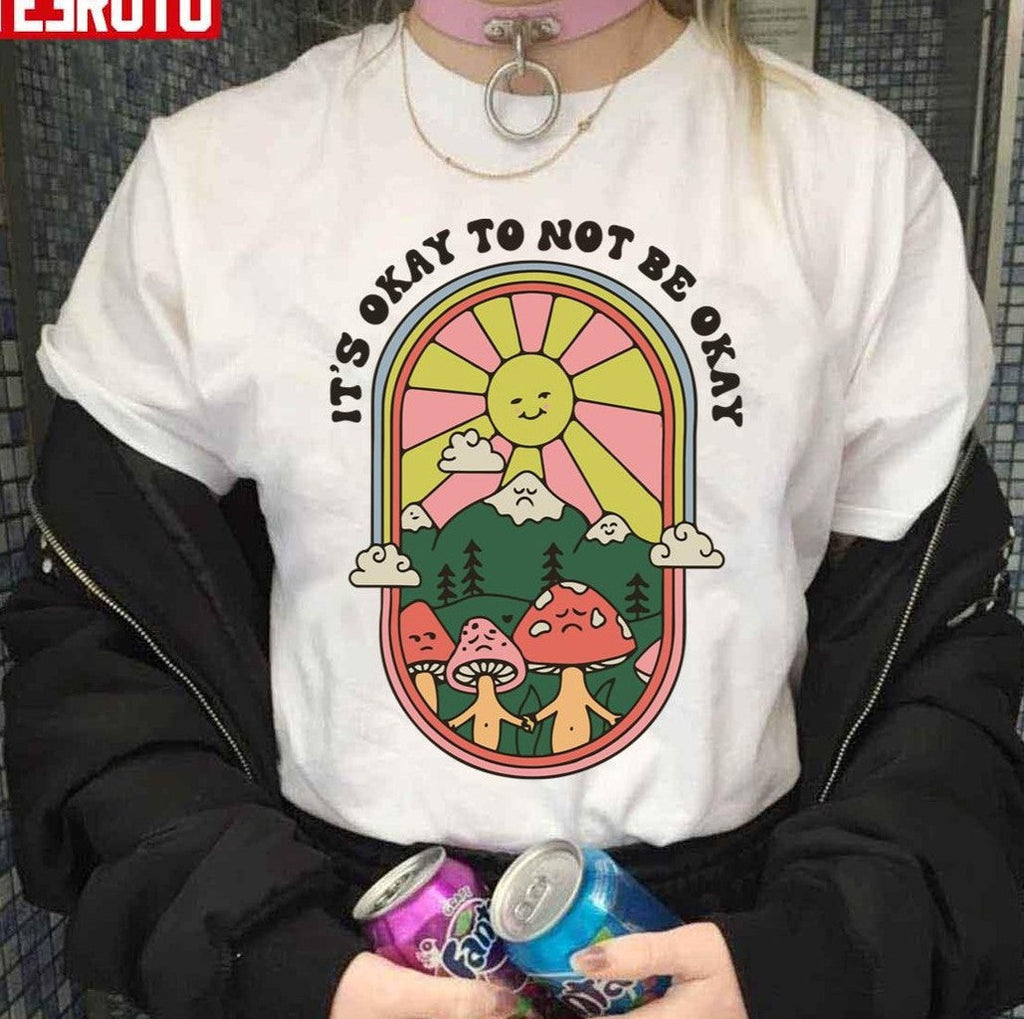 Shroom Bloom Art Mushroom It's Okay To Not Be Okay Unisex T-Shirt