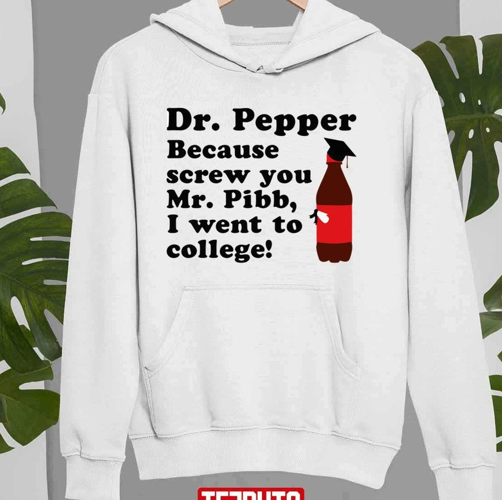 Because Screw You Mr Pibb I Went To College Dr Pepper Unisex Sweatshirt