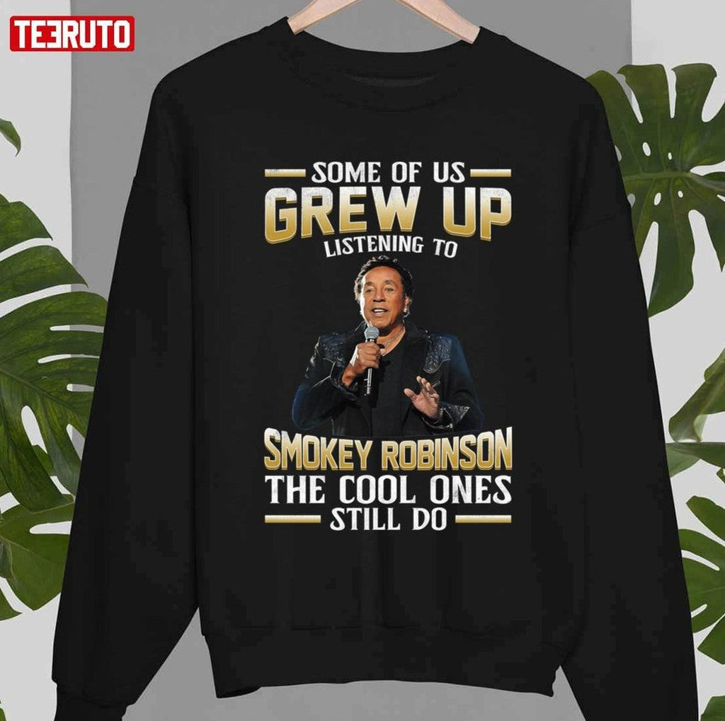 Music Some Of Us Grew Up Listening To Smokey Robinson The Cool Ones Still Do Unisex T-Shirt