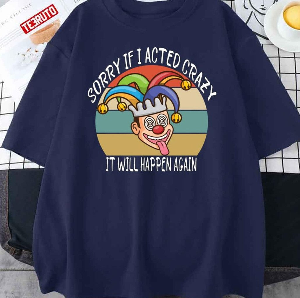 Sorry If I Acted Crazy It Will Happen Again Unisex T-Shirt