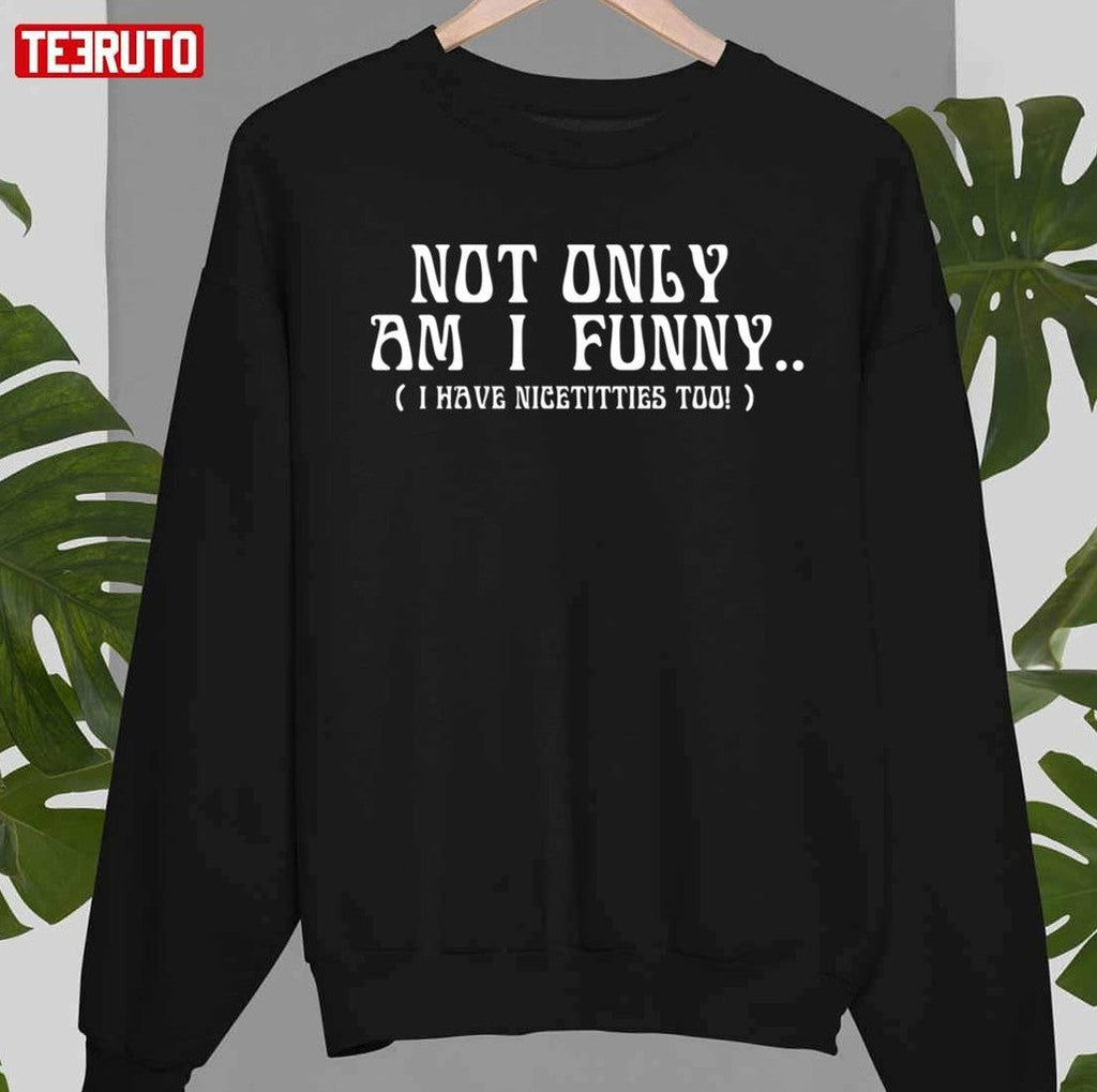 Not Only Am I Funny Unisex T-shirt