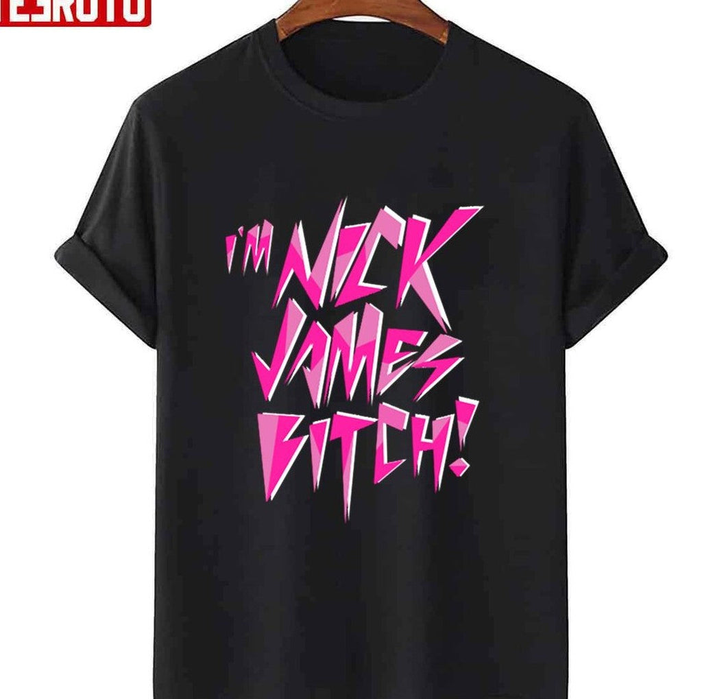 Nick James Baby Iâ€™m Nick James Bitch Unisex T-shirt