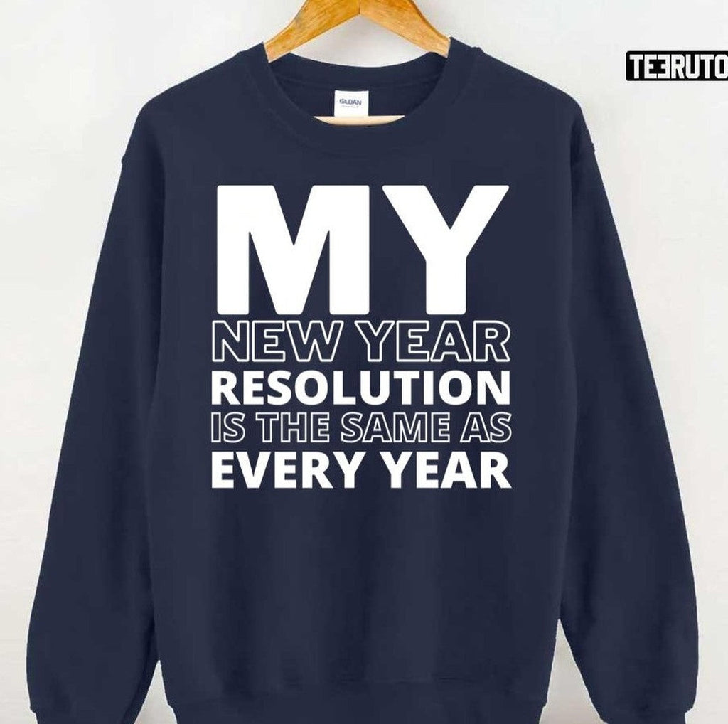My New Year Resolution Is The Same As Every Year 2022 Unisex T-Shirt