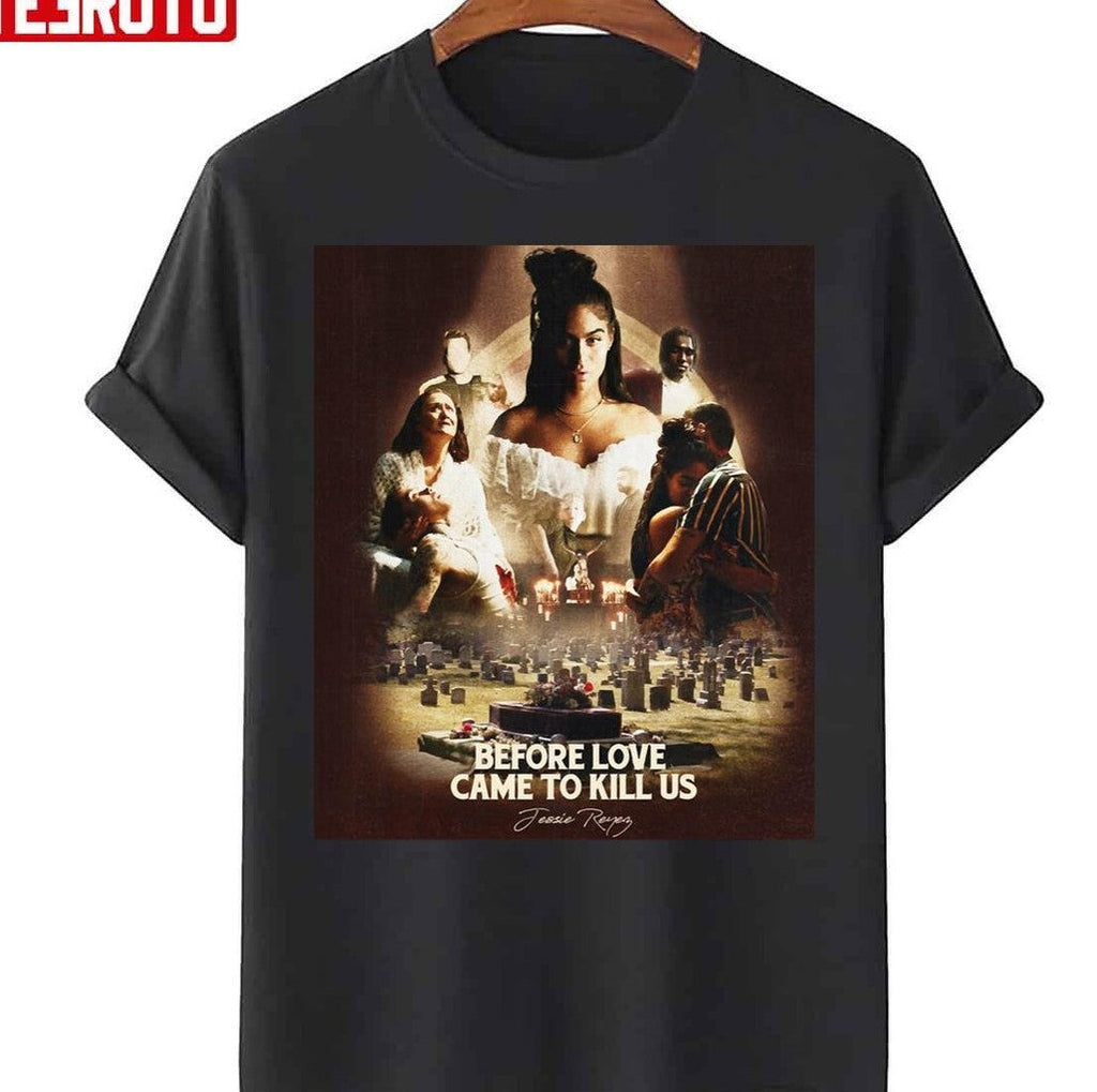 Before Of Jessie Love Reyez Before Love Came To Kill Us Unisex T-Shirt