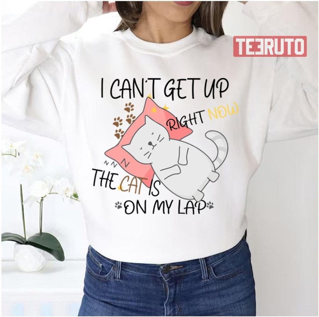 The Cat Is On My Lap I Cant Get Up Right Now Unisex Sweatshirt