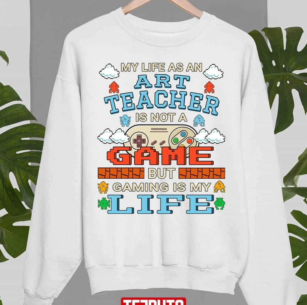 My Life As An Art Teacher Gaming Design Quote Gamer Artwork Unisex T-Shirt