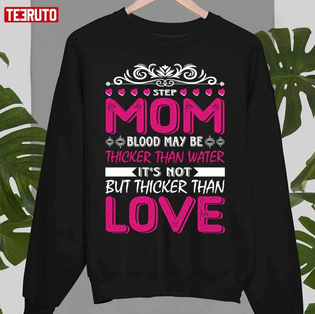 Step Mom Blood May Be Thicker Than Water But Not Than Love Unisex Sweatshirt