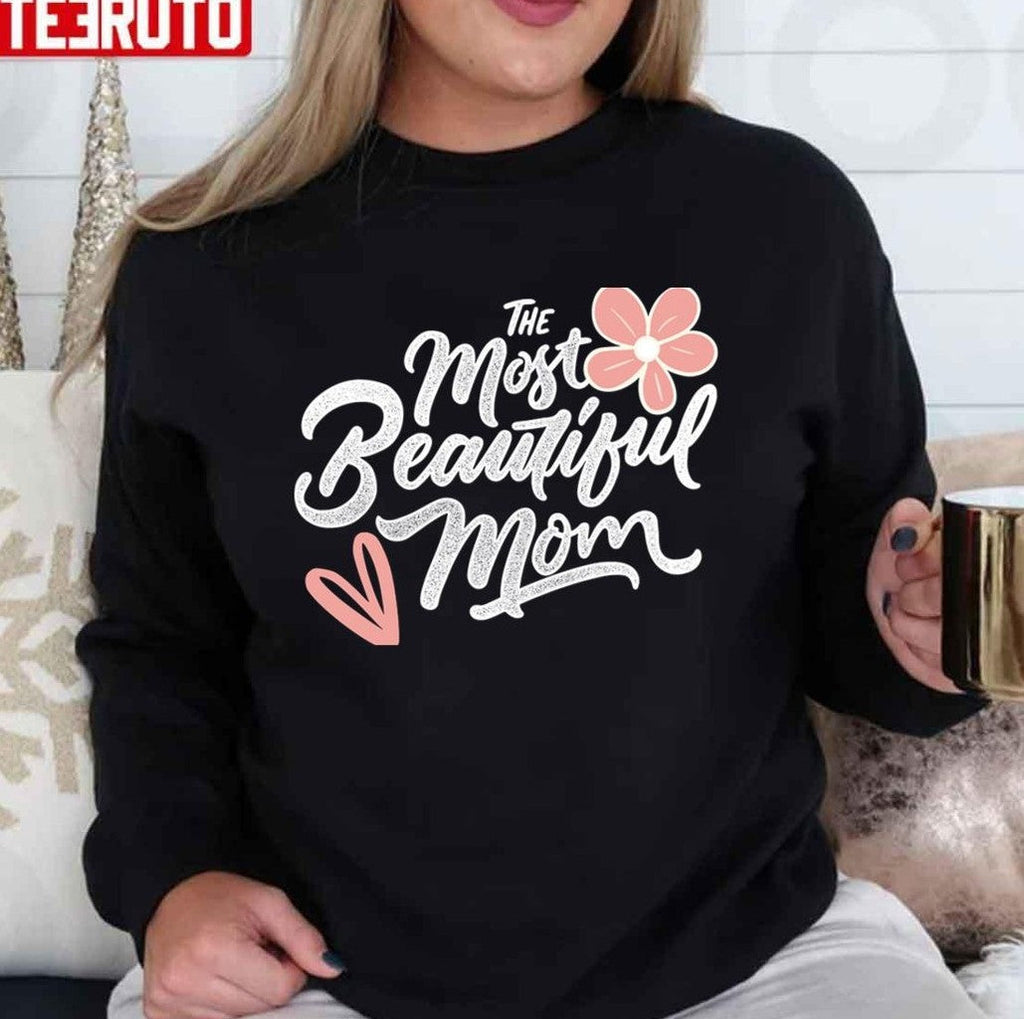 Mother's Day Essential The Most Beautiful Mom Unisex T-shirt