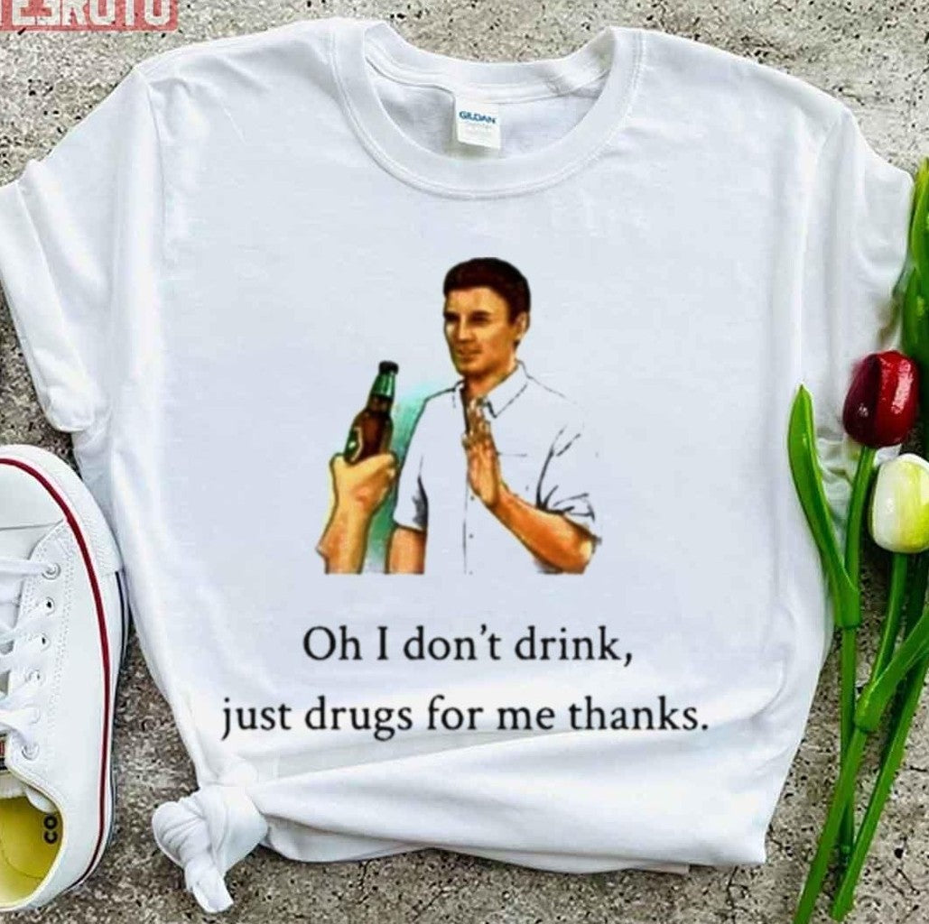 Oh I Dont Drink Just Drugs For Me Thanks Unisex T-Shirt
