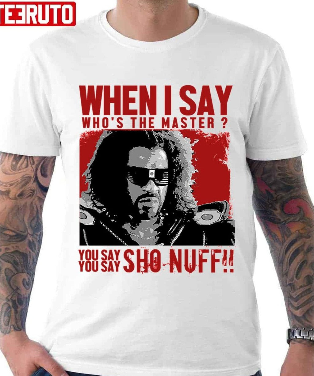 Sho Nuff Who The Master Sho Nuff Unisex T-Shirt