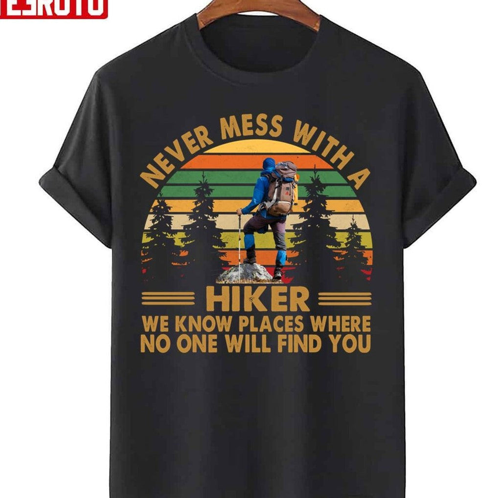 Never Mess With A Hiker We Know Places Where No One Will Find You Unisex Sweatshirt