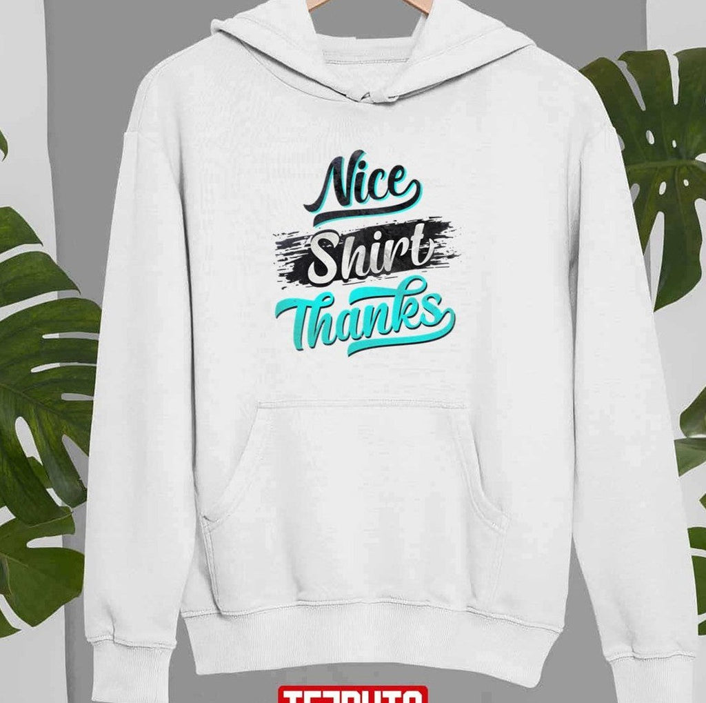 Nice Shirt Thanks Unisex Sweatshirt