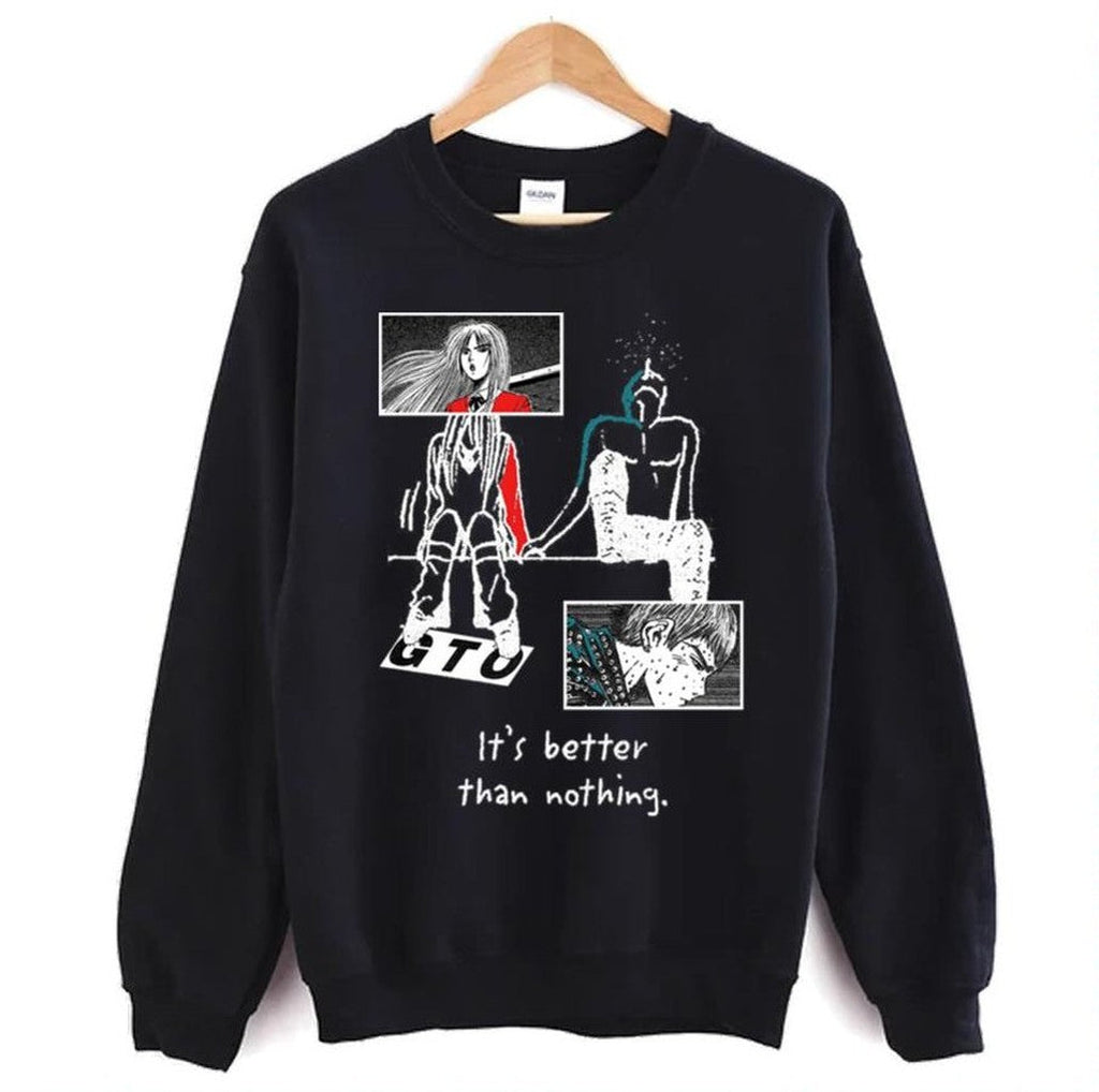 Better Than Nothing Great Teacher Onizuka Unisex Sweatshirt