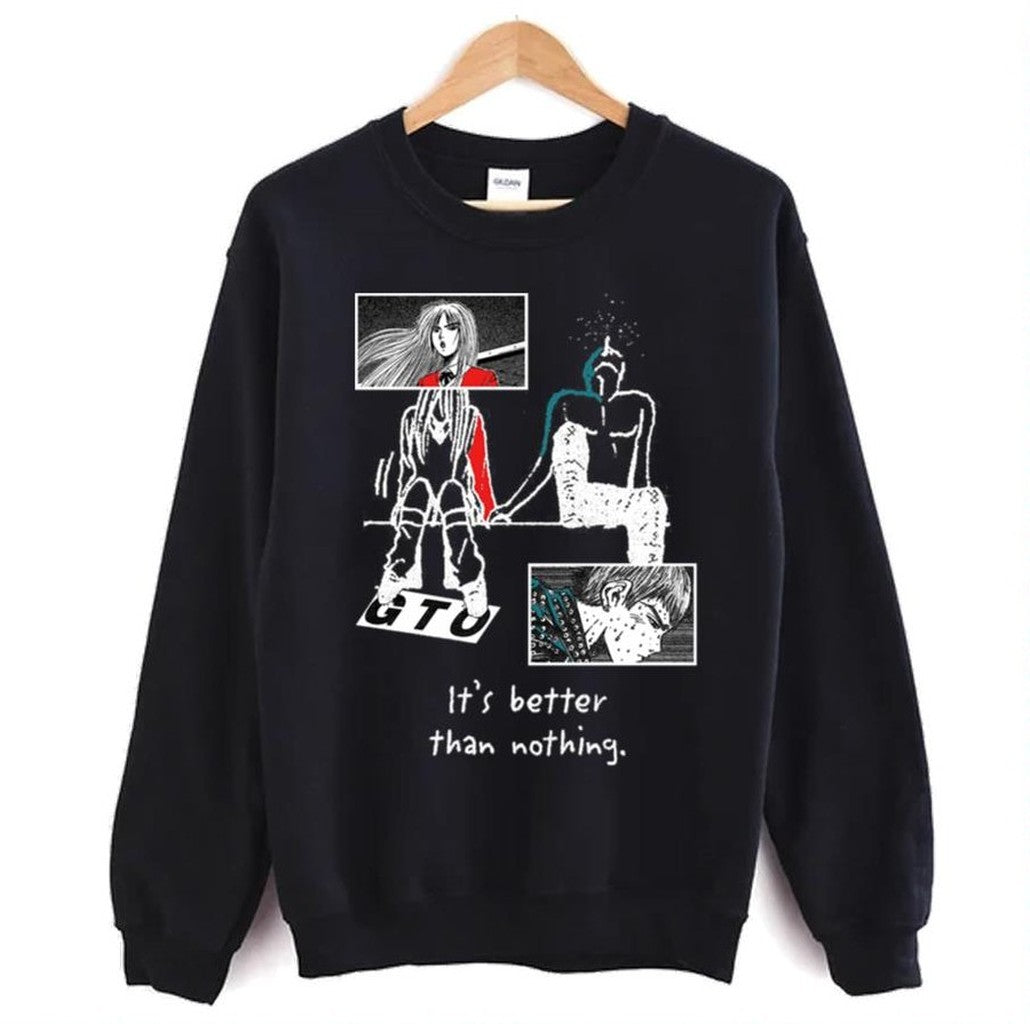 Better Than Nothing Great Teacher Onizuka Unisex Sweatshirt