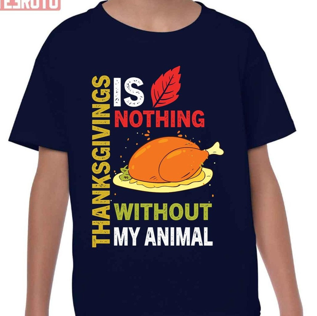 Thanksgiving Is Nothing Without My Animal Funny T-Shirt