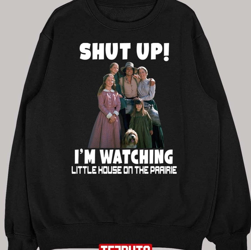 Shut Up I’m Watching Little House On The Prairie Unisex T-Shirt