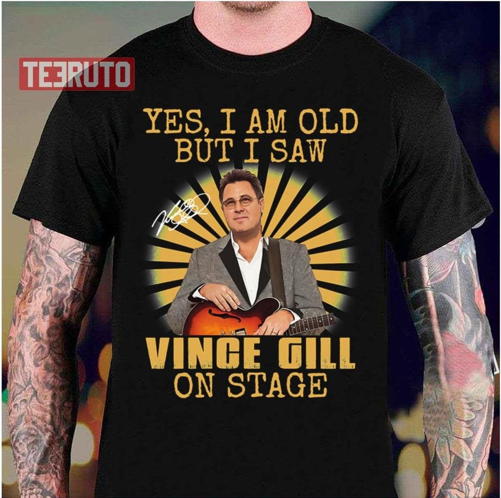 So Funny Yes I'm Old But I Saw Vince Gill On Stage Unisex T-Shirt